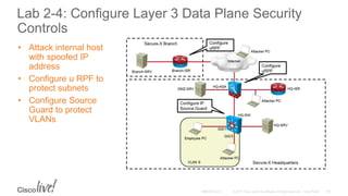 Lab 2-4: Configure Layer 3 Data Plane Security
Controls
• Attack internal host
with spoofed IP
address
• Configure u RPF to
protect subnets
• Configure Source
Guard to protect
VLANs
 