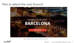 © 2016 Cisco and/or its affiliates. All rights reserved. Cisco Public
Plan to attend the next Summit
10BRKDCT-2445
https://www.openstack.org/summit/barcelona-2016/
 