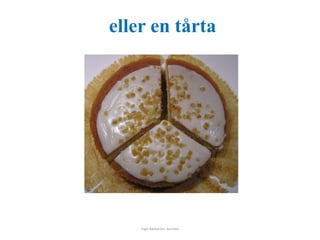 eller en tårta 
Inger Bäckström, Burträsk 
 