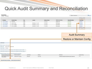 Quick Audit Summary and Reconciliation




                                                                                                  Audit Summary
                                                                                             Restore or Maintain Config




 Presentation_ID   © 2011 Cisco and/or its affiliates. All rights reserved.   Cisco Public                          28
 