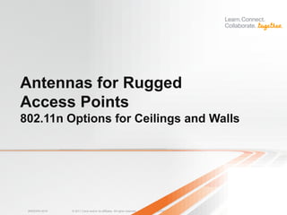 Antennas for Rugged
Access Points
802.11n Options for Ceilings and Walls




 BRKEWN-3016   © 2011 Cisco and/or its affiliates. All rights reserved.   Cisco Public   108
 