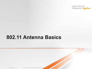 802.11 Antenna Basics




BRKEWN-3016   © 2011 Cisco and/or its affiliates. All rights reserved.   Cisco Public   19
 
