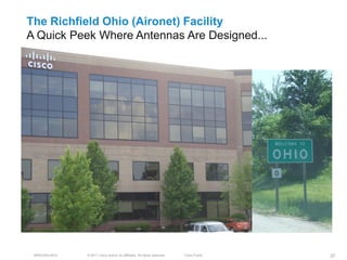 The Richfield Ohio (Aironet) Facility
A Quick Peek Where Antennas Are Designed...




 BRKEWN-3016   © 2011 Cisco and/or its affiliates. All rights reserved.   Cisco Public   37
 