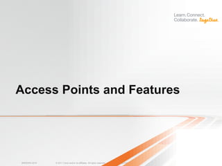 Access Points and Features




BRKEWN-3016   © 2011 Cisco and/or its affiliates. All rights reserved.   Cisco Public   74
 
