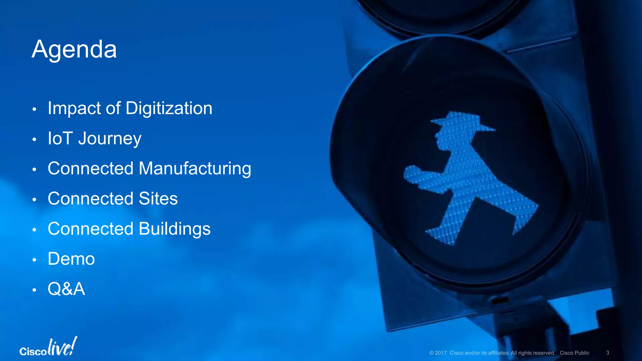 • Impact of Digitization
• IoT Journey
• Connected Manufacturing
• Connected Sites
• Connected Buildings
• Demo
• Q&A
Agenda
 