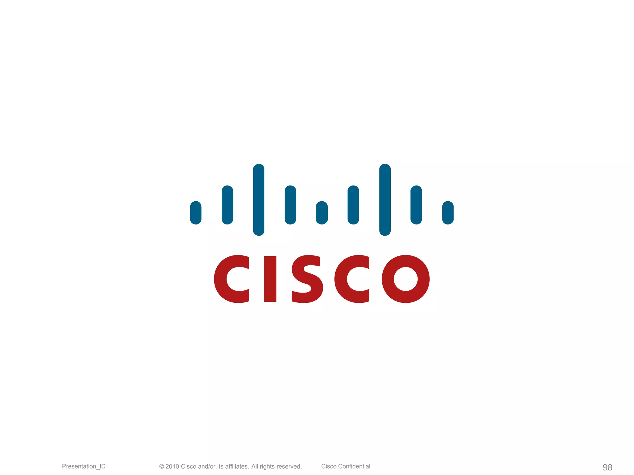 © 2010 Cisco and/or its affiliates. All rights reserved. Cisco ConfidentialPresentation_ID 98
 