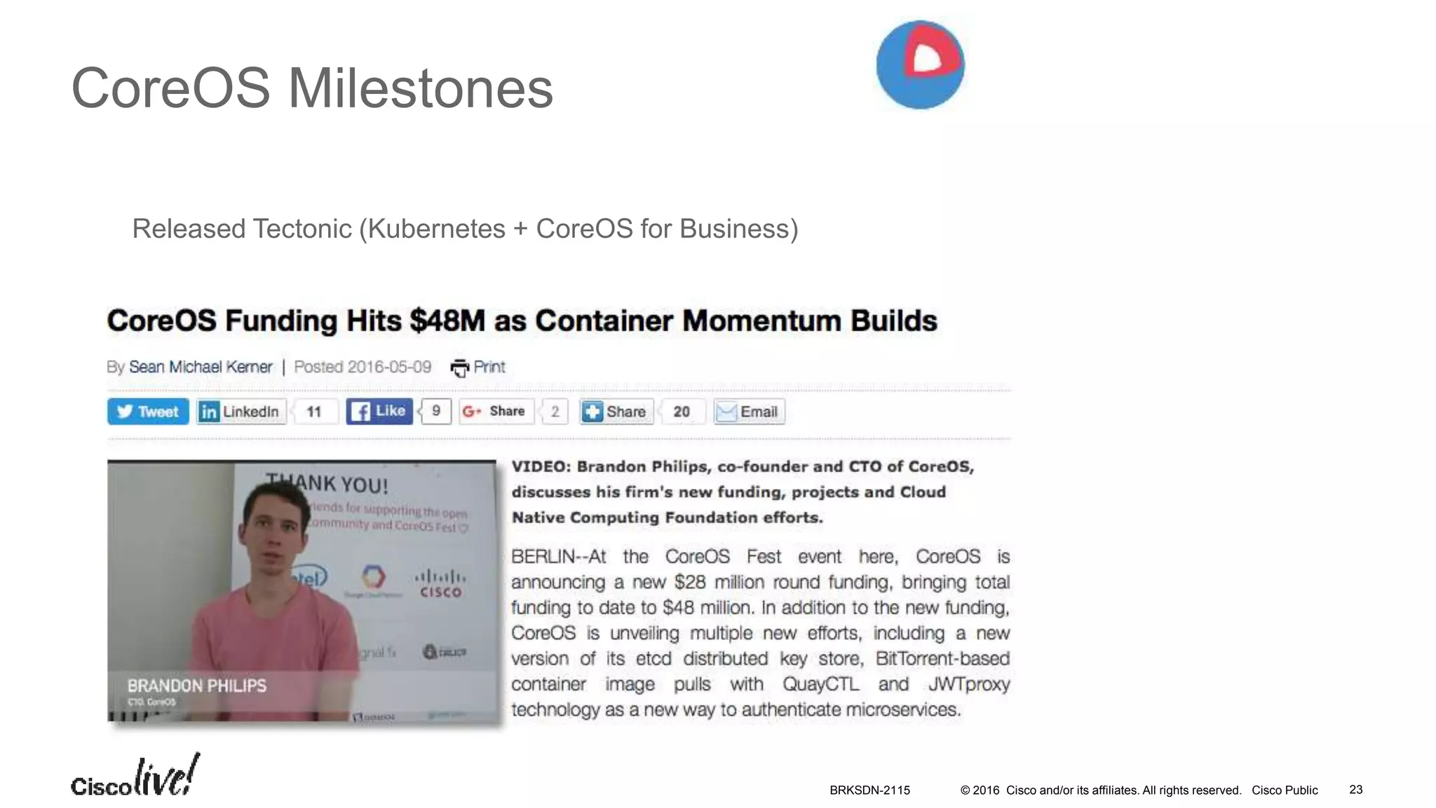 © 2016 Cisco and/or its affiliates. All rights reserved. Cisco Public
CoreOS Milestones
Released Tectonic (Kubernetes + CoreOS for Business)
BRKSDN-2115 23
 