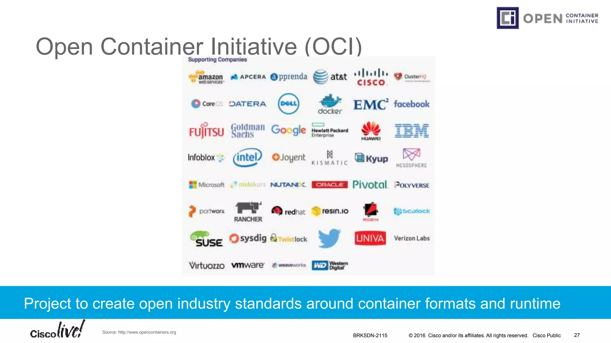 © 2016 Cisco and/or its affiliates. All rights reserved. Cisco Public
Open Container Initiative (OCI)
Source: http://www.opencontainers.org
Project to create open industry standards around container formats and runtime
BRKSDN-2115 27
 