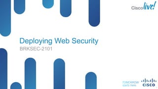 © 2013 Cisco and/or its affiliates. All rights reserved.BRKSEC-2101 Cisco Public
Deploying Web Security
BRKSEC-2101
2
 