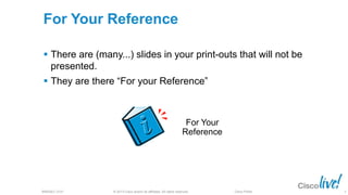 © 2013 Cisco and/or its affiliates. All rights reserved.BRKSEC-2101 Cisco Public
For Your Reference
 There are (many...) slides in your print-outs that will not be
presented.
 They are there “For your Reference”
For Your
Reference
3
 