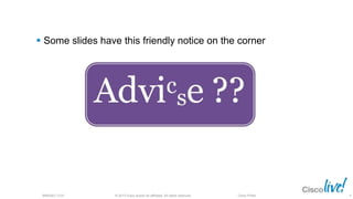 © 2013 Cisco and/or its affiliates. All rights reserved.BRKSEC-2101 Cisco Public
 Some slides have this friendly notice on the corner
4
 