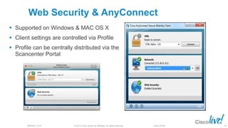 © 2013 Cisco and/or its affiliates. All rights reserved.BRKSEC-2101 Cisco Public
Web Security & AnyConnect
 Supported on Windows & MAC OS X
 Client settings are controlled via Profile
 Profile can be centrally distributed via the
Scancenter Portal
87
 