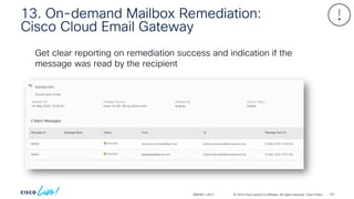 © 2024 Cisco and/or its affiliates. All rights reserved. Cisco Public
BRKSEC-2913
Get clear reporting on remediation success and indication if the
message was read by the recipient
13. On-demand Mailbox Remediation:
Cisco Cloud Email Gateway
107
 