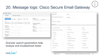 © 2024 Cisco and/or its affiliates. All rights reserved. Cisco Public
20. Message logs: Cisco Secure Email Gateway
BRKSEC-2913
Granular search parameters help
analyze and troubleshoot faster
126
 