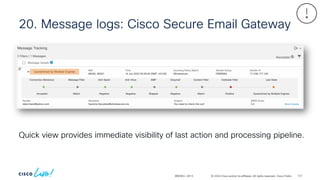 © 2024 Cisco and/or its affiliates. All rights reserved. Cisco Public
20. Message logs: Cisco Secure Email Gateway
BRKSEC-2913
Quick view provides immediate visibility of last action and processing pipeline.
127
 