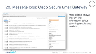 © 2024 Cisco and/or its affiliates. All rights reserved. Cisco Public
20. Message logs: Cisco Secure Email Gateway
BRKSEC-2913
More details shows
line-by-line
information about
scanning results and
verdicts.
128
 
