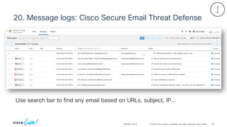 © 2024 Cisco and/or its affiliates. All rights reserved. Cisco Public
20. Message logs: Cisco Secure Email Threat Defense
BRKSEC-2913
Use search bar to find any email based on URLs, subject, IP…
130
 