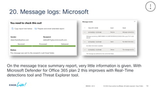 © 2024 Cisco and/or its affiliates. All rights reserved. Cisco Public
20. Message logs: Microsoft
BRKSEC-2913
On the message trace summary report, very little information is given. With
Microsoft Defender for Office 365 plan 2 this improves with Real-Time
detections tool and Threat Explorer tool.
134
 