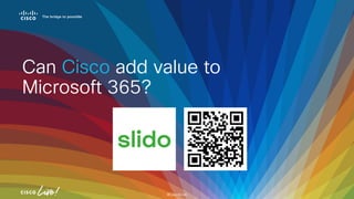 #CiscoLive
Can Cisco add value to
Microsoft 365?
 