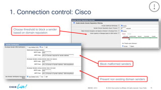 © 2024 Cisco and/or its affiliates. All rights reserved. Cisco Public
BRKSEC-2913
1. Connection control: Cisco
Prevent non existing domain senders
Block malformed senders
Choose threshold to block a sender
based on domain reputation
75
 