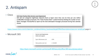 © 2024 Cisco and/or its affiliates. All rights reserved. Cisco Public
2. Antispam
BRKSEC-2913
• Cisco
• Microsoft 365
https://learn.microsoft.com/en-us/microsoft-365/security/office-365-security/eop-about
https://www.cisco.com/c/dam/en_us/about/doing_business/legal/OfferDescriptions/secure-email.pdf page 4
78
 