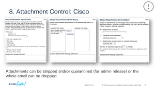 © 2024 Cisco and/or its affiliates. All rights reserved. Cisco Public
8. Attachment Control: Cisco
BRKSEC-2913
Attachments can be stripped and/or quarantined (for admin release) or the
whole email can be dropped.
97
 