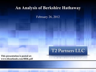 An Analysis of Berkshire Hathaway

                                  February 26, 2012




This presentation is posted at:
www.tilsonfunds.com/BRK.pdf
 