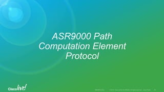 ASR9000 Path
Computation Element
Protocol
 