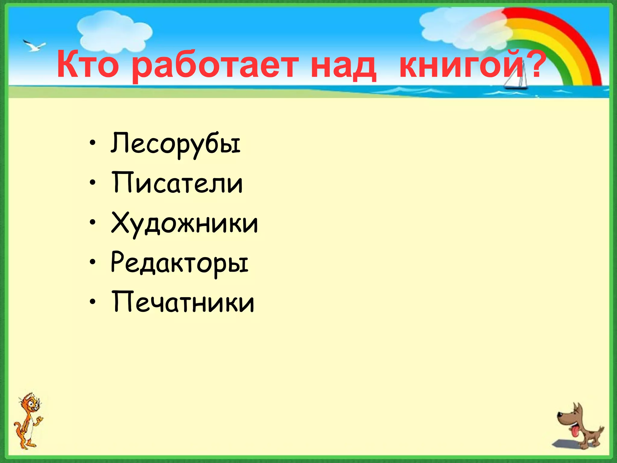 Кто работает над книгой?
• Лесорубы
• Писатели
• Художники
• Редакторы
• Печатники
 
