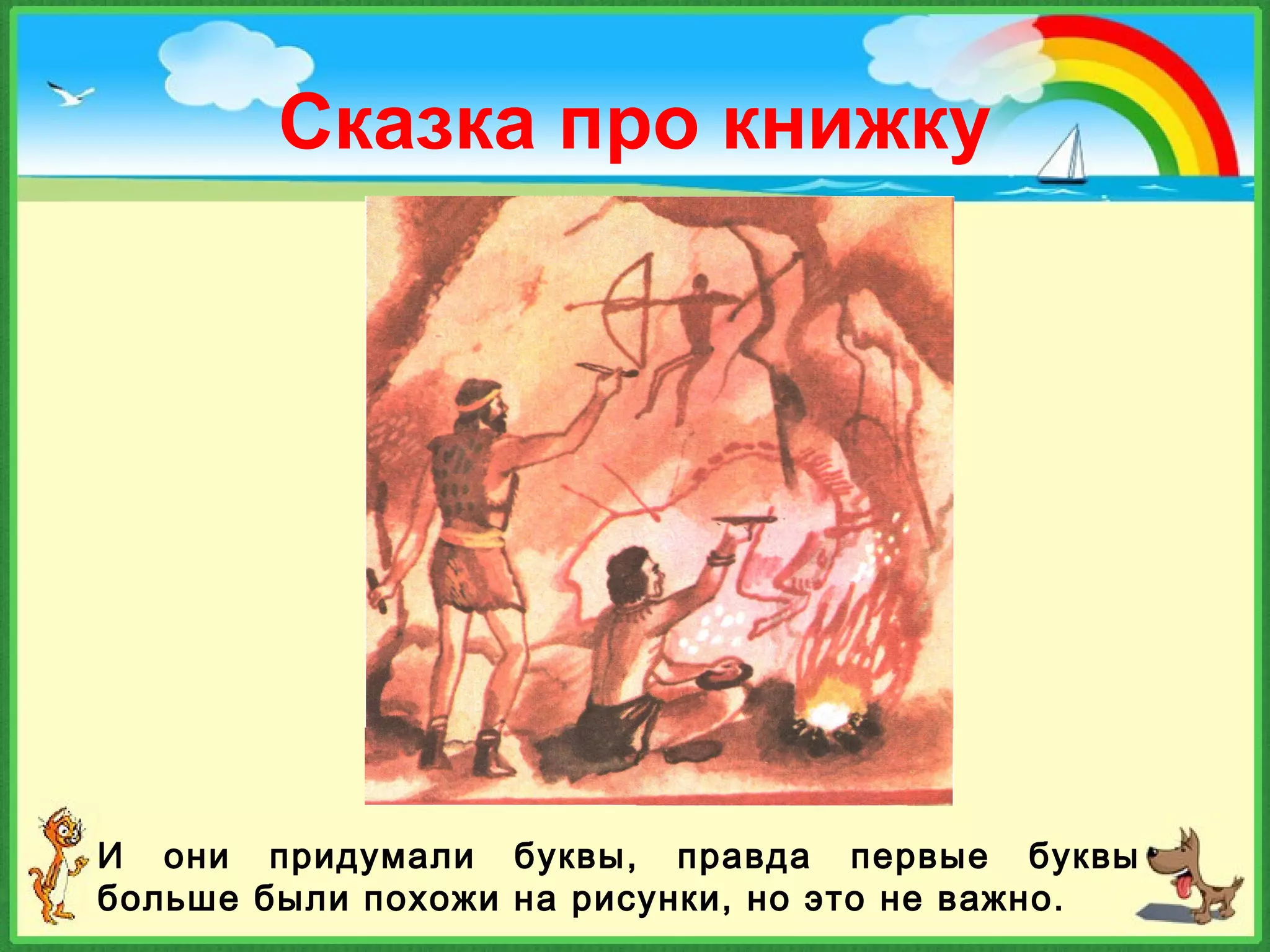 Сказка про книжку
И они придумали буквы, правда первые буквы
больше были похожи на рисунки, но это не важно.
 