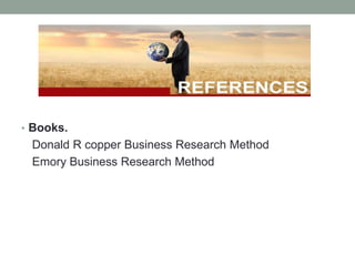 • Books.
Donald R copper Business Research Method
Emory Business Research Method
 
