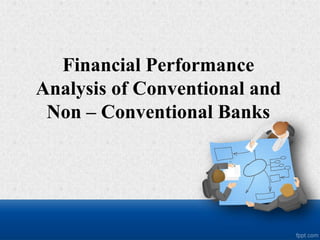 Financial Performance Analysis of Conventional and Non – Conventional Banks