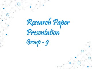 Research Paper
Presentation
Group - 9
 