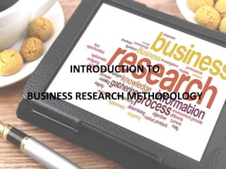 INTRODUCTION TO
BUSINESS RESEARCH METHODOLOGY
 