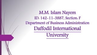 M.M. Islam Nayem
ID: 142-11-3887, Section: F
Department of Business Administration
Daffodil International
University
 