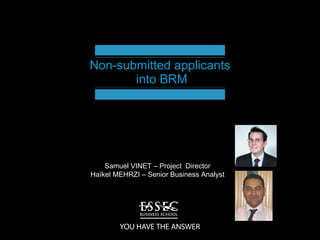 Non-submitted applicants  into BRM Samuel VINET – Project  Director Haïkel MEHRZI – Senior Business Analyst 