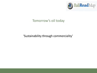 Tomorrow’s oil today ‘Sustainability through commerciality’ 