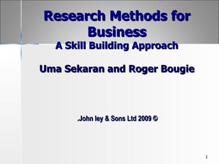 Research Methods for Business A Skill Building Approach Uma Sekaran and Roger Bougie © 2009 John ley & Sons Ltd. 
