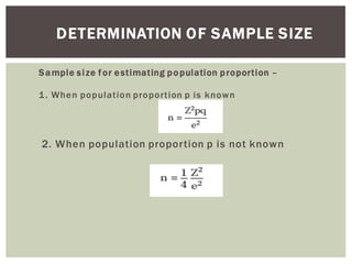 DETERMINATION OF SAMPLE SIZE
Sample size for estimating population proportion
1. When population proportion p is known
2. When population proportion p is not known
 