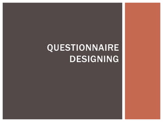 QUESTIONNAIRE
DESIGNING
 