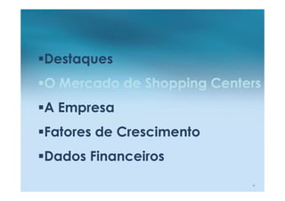 Destaques
O Mercado de Shopping Centers
A Empresa
Fatores de Crescimento
Dados Financeiros
                           4
 
