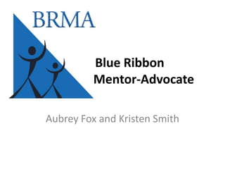 Blue Ribbon
         Mentor-Advocate

Aubrey Fox and Kristen Smith
 