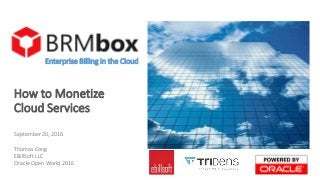 How to Monetize
Cloud Services
Enterprise Billing in the Cloud
September 20, 2016
Thomas Cong
EBillSoft LLC
Oracle Open World 2016
 