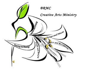 Literature and Writing Drawing and Painting Drama and Acting Songs and Music Dance and Movements BRMC Creative Arts Ministry 