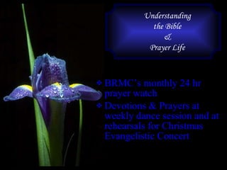 BRMC’s monthly 24 hr prayer watch Devotions & Prayers at weekly dance session and at rehearsals for Christmas Evangelistic Concert Understanding the Bible & Prayer Life 