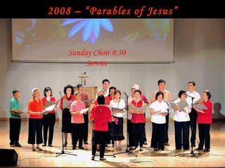 2008 – “Parables of Jesus” 10:30 Pre Primary Sunday school Filipino Ministry Sunday Choir 8:30 Service 