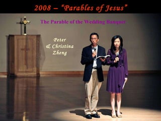 2008 – “Parables of Jesus” 10:30 Pre Primary Sunday school Filipino Ministry Sunday Choir 8:30 Service Parable of the Generous Employer by Members of Small Group Seniors Ministry The Parable of the Wedding Banquet Peter & Christina Zheng 