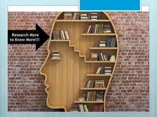 Research More
to Know More!!!
 