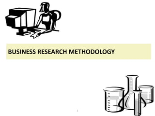BUSINESS RESEARCH METHODOLOGY

1

 