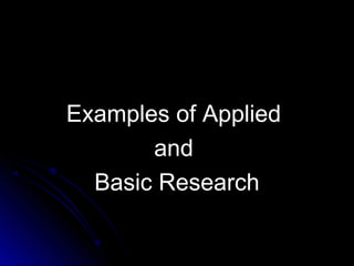 Examples of AppliedExamples of Applied
andand
Basic ResearchBasic Research
 